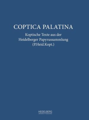 Coptica Palatina: Koptische Texte aus der Heidelberger Papyrussammlung (P.Heid.Kopt.). Bearbeitet auf der Vierten Internationalen Sommerschule für Koptische Papyrologie Heidelberg, 26. August - 9. September 2012 | Anne Boudhors
