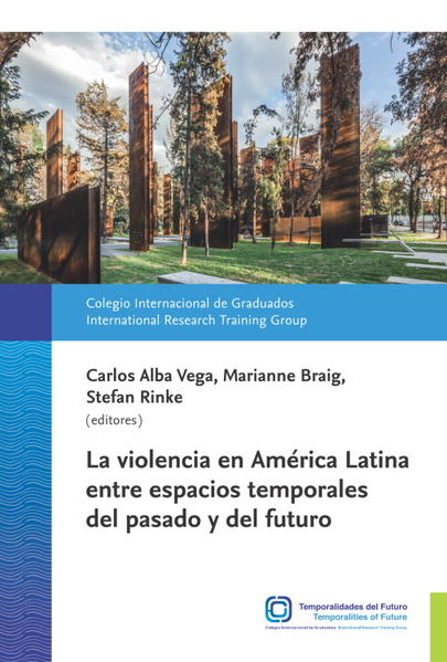 La violencia en América Latina entre espacios temporales del pasado y del futuro | Carlos Alba Vega, Marianne Braig, Stefan Rinke