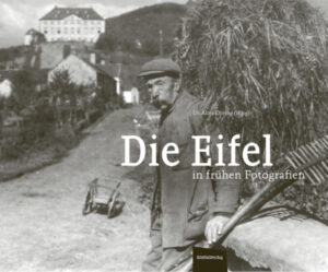 Die Eifel in frühen Fotografien | Dr. Alois Döring