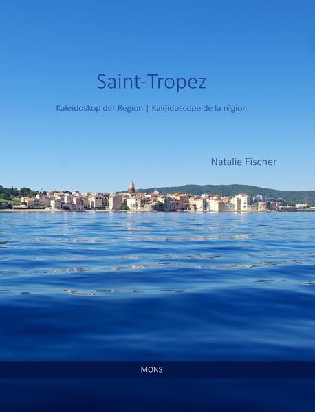 Einladung zur Reise [Charles Baudelaire] Saint-Tropez und seine Region. Ein Blick hinter die Kulissen. Ein Reisebuch aussergewöhnlicher Art. Ein Fotobildband. Ein Reisebericht. Eine Anthologie. – Saint-Tropez, Kultur und Traditionen.