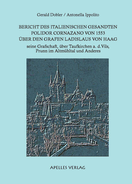 Bericht des italienischen Gesandten Polidor Cornazano von 1533 über den Grafen Ladislaus von Haag | Gerald Dobler, Antonella Ippolito