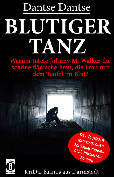 Blutiger Tanz - Warum tötete Johnny M. Walker die schöne dänische Frau, die Frau mit dem Teufel im Blut? Das Tagebuch vom tragischen Schicksal meines AIDS-infizierten Sohnes. Wahre Begebenheit | Dantse Dantse