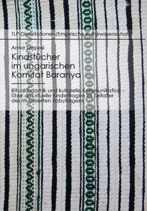 Kindstücher im ungarischen Komitat Baranya: Ritualdynamik und kulturelle Kommunikation | Anna Szepesi