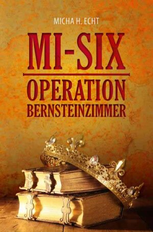 MI-SIX: Operation Bernsteinzimmer | Micha H. Echt