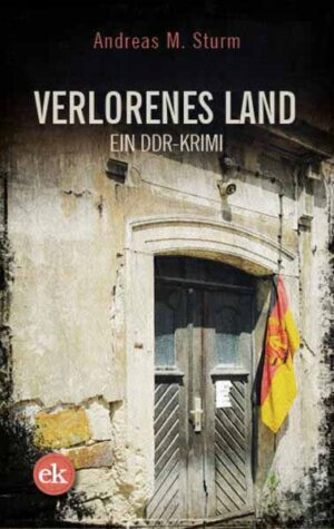 Verlorenes Land Ein DDR-Krimi | Andreas M. Sturm