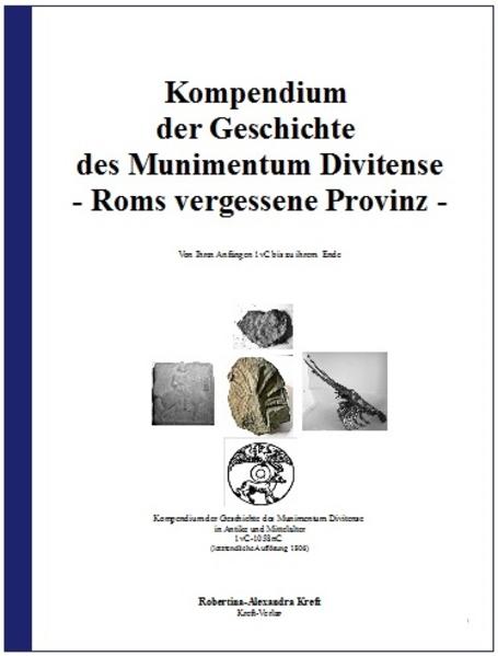 Kompendium der Geschichte des Munimentum Divitense - Roms vergessener Provinz | Robertina-Alexandra Kreft
