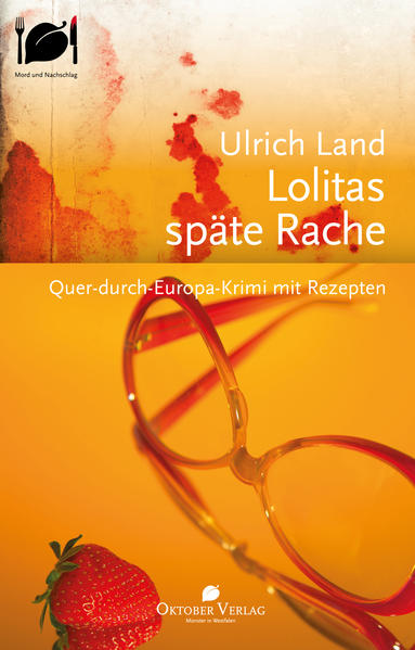 Lolitas späte Rache Quer-durch-Europa-Krimi mit Rezepten | Ulrich Land