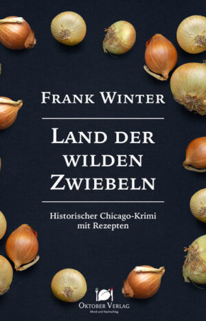 Land der wilden Zwiebeln Historischer Chicago-Krimi mit Rezepten | Frank Winter