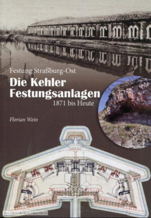 Die Kehler Festungsanlagen 1871 bis Heute | Wein Florian