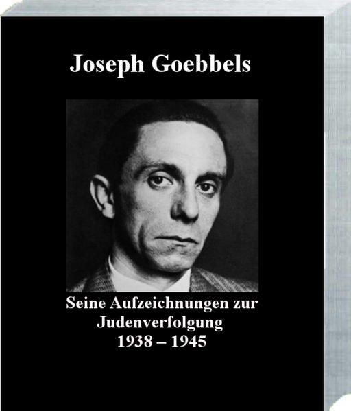 Joseph Goebbels Seine Aufzeichnungen zur Judenverfolgung 1938 - 1945 | Bundesamt für magische Wesen