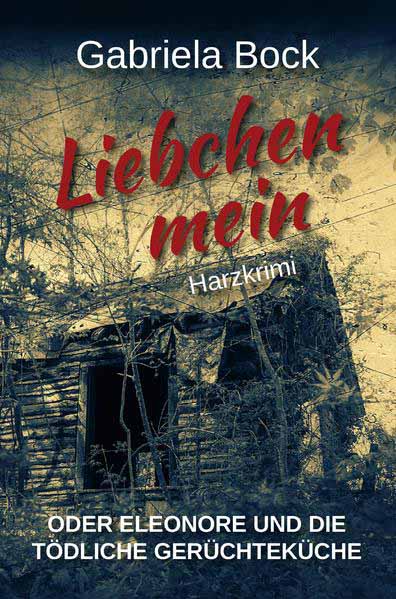 Liebchen mein oder Eleonore und die tödliche Gerüchteküche | Gabriela Bock