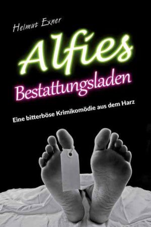 Alfies Bestattungsladen Eine bitterböse Krimikomödie aus dem Harz | Helmut Exner