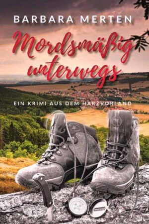 Mordsmäßig unterwegs Ein Krimi aus dem Harzvorland (mit ausgewählten Rad- und Wandertouren rund um die »Tatorte«) | Barbara Merten