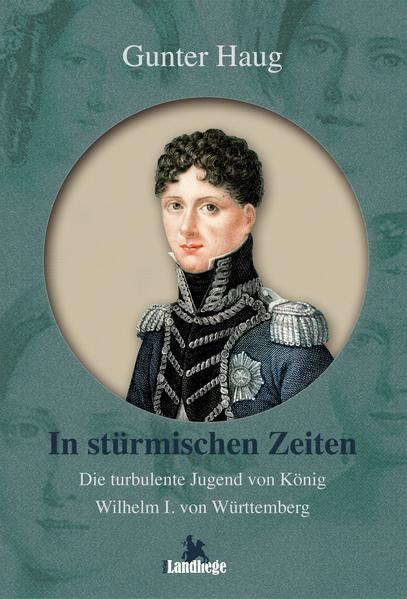 Die turbulente Lebensgeschichte des Kronprinzen Wilhelm und späteren Königs von Württemberg