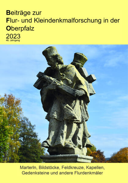 Beiträge zur Flur- und Kleindenkmalforschung in der Oberpfalz 2023 | Werner Binder, Bernhard Frahsek, Josef Eimer