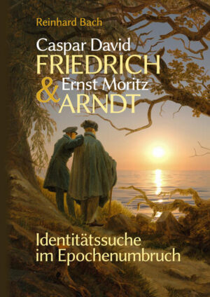 Caspar David Friedrich & Ernst Moritz Arndt | Reinhard Bach
