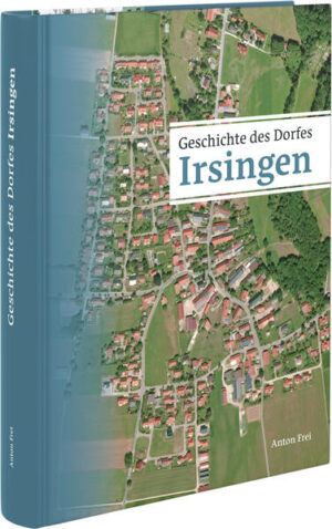 Geschichte des Dorfes Irsingen | Anton Frei