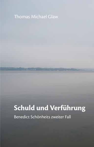 Schuld und Verführung Benedict Schönheits zweiter Fall | Thomas Michael Glaw