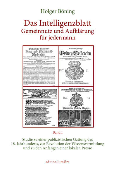 Das Intelligenzblatt: Gemeinnutz und Aufklärung für jedermann. Studie zu einer publizistischen Gattung des 18. Jahr­hunderts, zur Revolution der Wissens­ver­mitt­lung und zu den Anfängen einer lokalen Presse. | Holger Böning