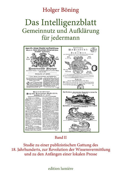 Das Intelligenzblatt: Gemeinnutz und Aufklärung für jedermann. Studie zu einer publizistischen Gattung des 18. Jahr­hunderts, zur Revolution der Wissens­ver­mitt­lung und zu den Anfängen einer lokalen Presse. | Holger Böning