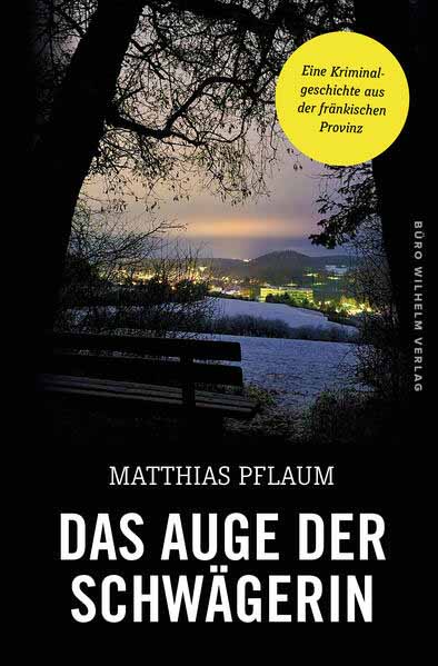 Das Auge der Schwägerin Eine Kriminalgeschichte aus der fränkischen Provinz | Matthias Pflaum