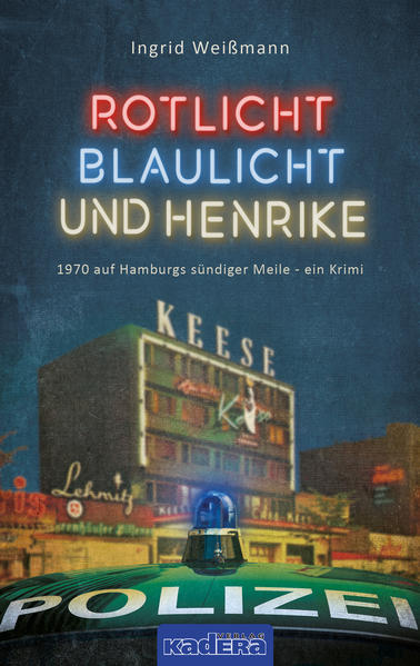 Rotlicht, Blaulicht und Henrike 1970 auf Hamburgs sündiger Meile - ein Krimi | Ingrid Weißmann