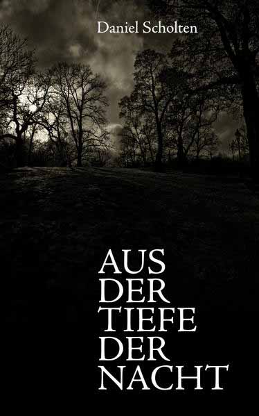 Aus der Tiefe der Nacht | Daniel Scholten