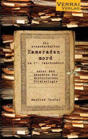 Ein schauderhafter Kameradenmord im 19. Jahrhundert - unter den Aspekten der "Historischen Kriminologie" | Manfred Teufel