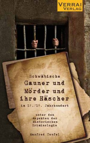 Schwäbische Gauner und Mörder und ihre Häscher im 18./19. Jahrhundert | Manfred Teufel