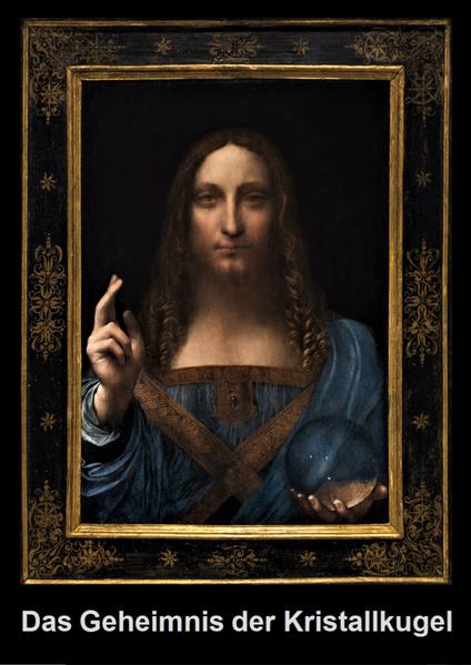 Das Geheimnis der Kristallkugel im Gemälde, Salvator mundi, von Leonardo da Vinci | Bundesamt für magische Wesen