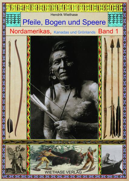 Pfeile, Bogen und Speere Nordamerikas, Kanadas und Grönlands | Hendrik Wiethase