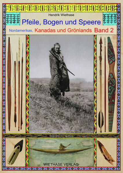 Pfeile, Bogen und Speere Nordamerikas, Kanadas und Grönlands Band 2 | Hendrik Wiethase