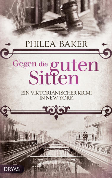 Gegen die guten Sitten Ein viktorianischer Krimi in New York | Philea Baker