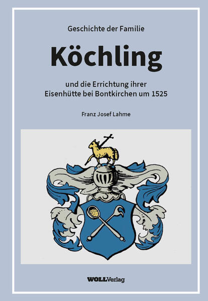 Geschichte der Familie Köchling und die Errichtung ihrer Eisenhütte bei Bontkirchen um 1525 | Franz Josef Lahme