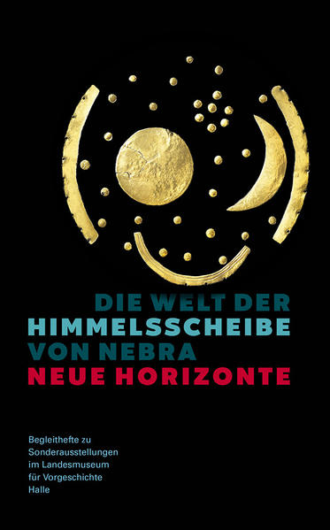 Die Welt der Himmelsscheibe von Nebra - Neue Horizonte (Begleitheft zu Sonderausstellungen im Landesmuseum für Vorgeschichte Halle Band 8) | Bundesamt für magische Wesen