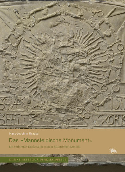 Das »Mannsfeldische Monument«. Ein verlorenes Denkmal in seinem historischen Kontext (Kleine Hefte Denkmalpflege 16) | Hans-Joachim Krause