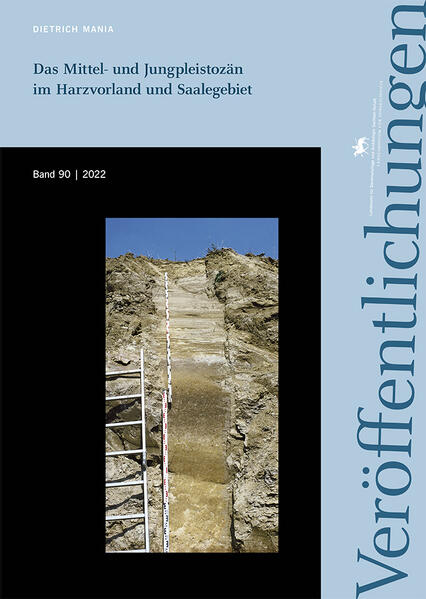 Das Mittel- und Jungpleistozän im Harzvorland und Saalegebiet (Veröffentlichungen des Landesamtes für Denkmalpflege und Archäologie Sachsen-Anhalt 90) | Dietrich Mania