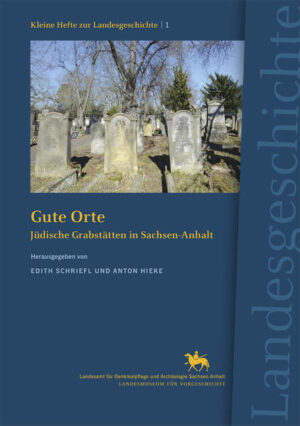 Gute Orte. Jüdische Grabstätten in Sachsen-Anhalt (Kleine Hefte zur Landesgeschichte1) | Edith Schriefl, Anton Hieke