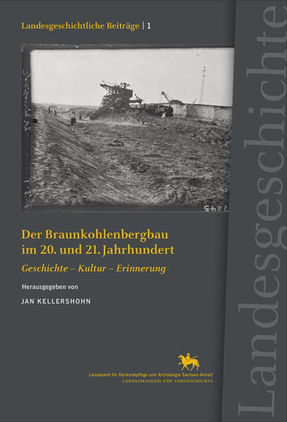 Der Braunkohlenbergbau im 20. und 21. Jahrhundert. Geschichte - Kultur - Erinnerung (Landesgeschichtliche Beiträge 1) | Jan Kellershohn