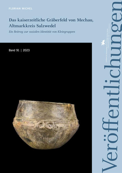 Das kaiserzeitliche Gräberfeld von Mechau, Altmarkkreis Salzwedel (Veröffentlichungen des Landesamtes für Denkmalpflege und Archäologie 91) | Florian Michel