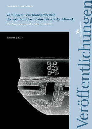 Zethlingen - ein Brandgräberfeld der spätrömischen Kaiserzeit aus der Altmark (Veröffentlichungen des Landesamtes für Denkmalpflege und Archäologie 92) | Rosemarie Leineweber