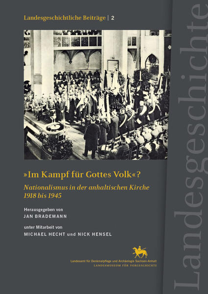 "Im Kampf für Gottes Volk"? Nationalismus in der anhaltischen Kirche 1918 bis 1945 (Landesgeschichtliche Beiträge 2) | Jan Brademann, Michael Hecht, Nick Hensel