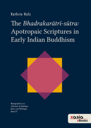 The Bhadrakarātrī-sūtra: Apotropaic Scriptures in Early Indian Buddhism | Kathrin Holz