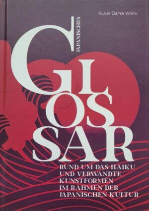 Japanisches Glossar: Rund um das Haiku und verwandte Kunstformen im Rahmen der japanischen Kultur | Klaus-Dieter Wirth