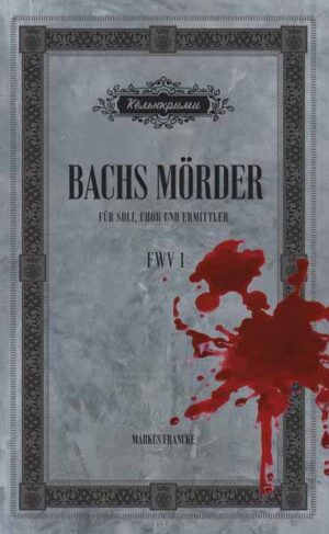 Bachs Mörder Für Soli Chor und Ermittler | Markus Francke