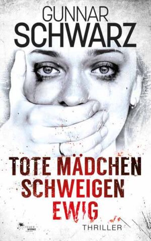 Tote Mädchen schweigen ewig (Thriller) | Gunnar Schwarz