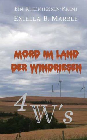 Mord im Land der Windriesen Die 4W's, Weck, Worscht, Woi, Windräder, Der Rheinhessen-Krimi | Eniella B. Marble