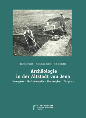 Archäologie in der Altstadt von Jena | Enrico Paust, Matthias Rupp, Timm Schüler, Teresa Thieme