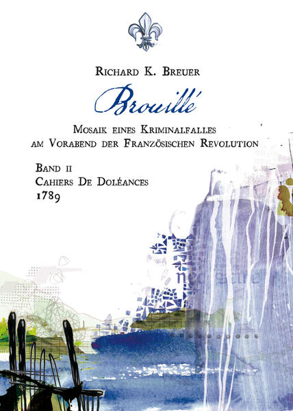 Brouillé Mosaik eines Kriminalfalles am Vorabend der Französischen Revolution - Band II - Cahiers De Doléances - 1789 | Richard K. Breuer