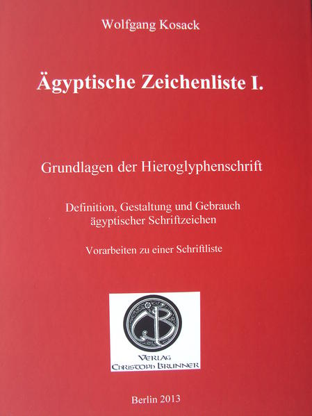 Ägyptische Zeichenliste I.: Grundlagen der Hieroglyphenschrift. Definition, Gestaltung und Gebrauch ägyptischer Schriftzeichen Vorarbeiten zu einer Schriftliste | Wolfgang Kosack